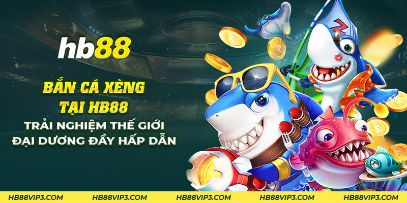 Bắn cá xèng: Trò chơi giải trí hấp dẫn với phần thưởng lớn! 1 14 ban ca xeng tai hb88 trai nghiem the gioi dai duong day hap dan 1