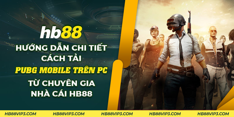 Cách tải PUBG Mobile trên PC: Hướng dẫn chi tiết và dễ dàng! 1 62 Huong dan chi tiet cach tai PUBG Mobile tren PC tu chuyen gia nha cai HB88